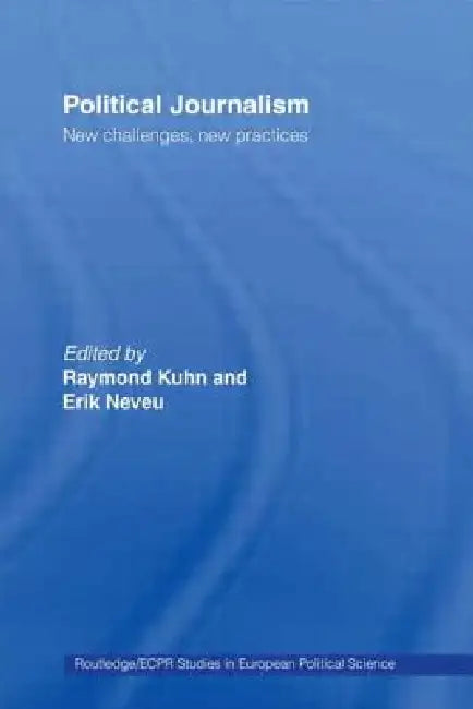 Political Journalism: New Challenges, New Practices by Raymond Kuhn