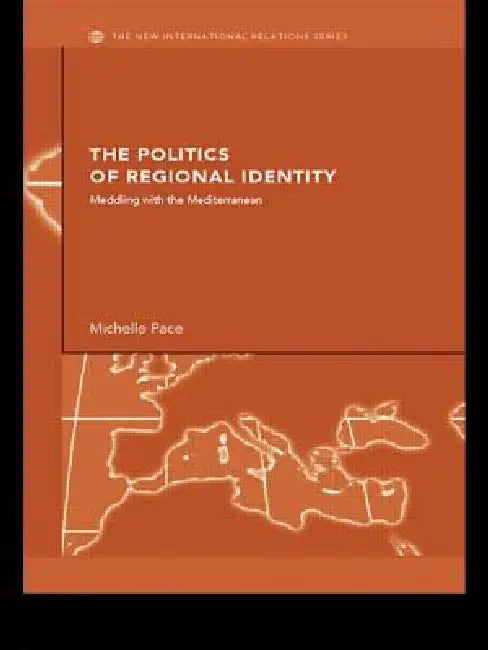 The Politics of Regional Identity: Meddling with the Mediterranean by Michelle Pace