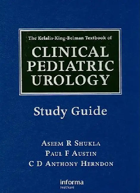 The Kelalis-King-Belman Textbook of Clinical Pediatric Urology Study Guide by Aseem R. Shukla
