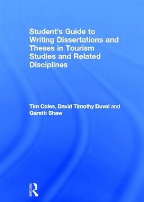 Student's Guide to Writing Dissertations and Theses in Tourism Studies and Related Disciplines by Tim Coles