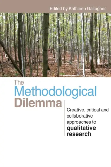 The Methodological Dilemma: Creative, critical and collaborative approaches to qualitative research by Kathleen Gallagher