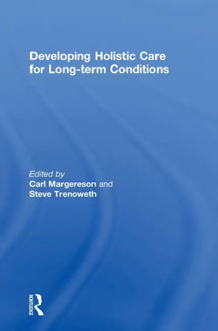 Developing Holistic Care for Long-term Conditions by Carl Margereson, Steve Trenoweth