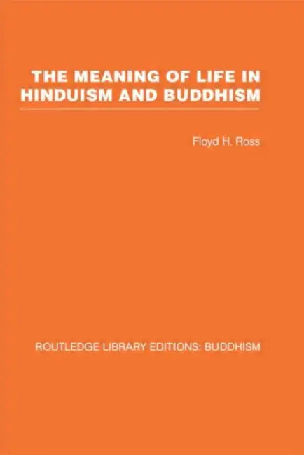 The Meaning of Life in Hinduism and Buddhism by Floyd H Ross