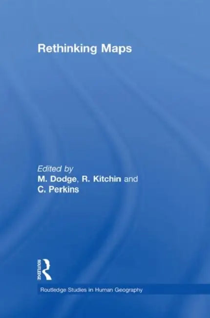 Rethinking Maps: New Frontiers in Cartographic Theory by Martin Dodge, Rob Kitchin, Chris Perkins