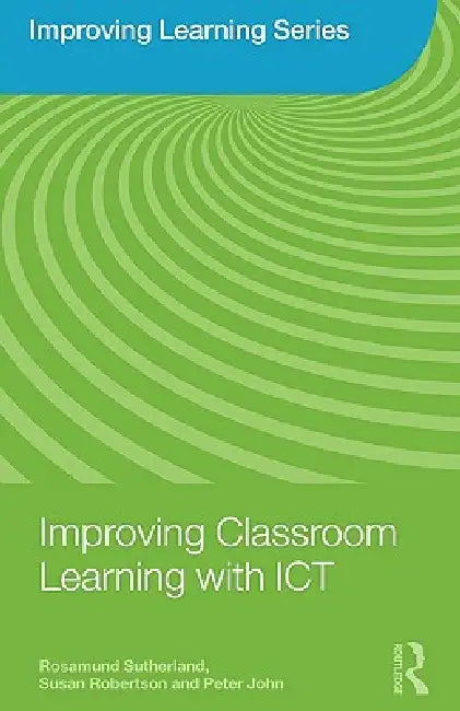 Improving Classroom Learning with ICT by Rosamund Sutherland