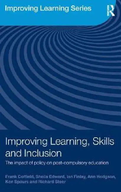 Improving Learning, Skills and Inclusion: The Impact of Policy on Post-Compulsory Education by Frank Coffield