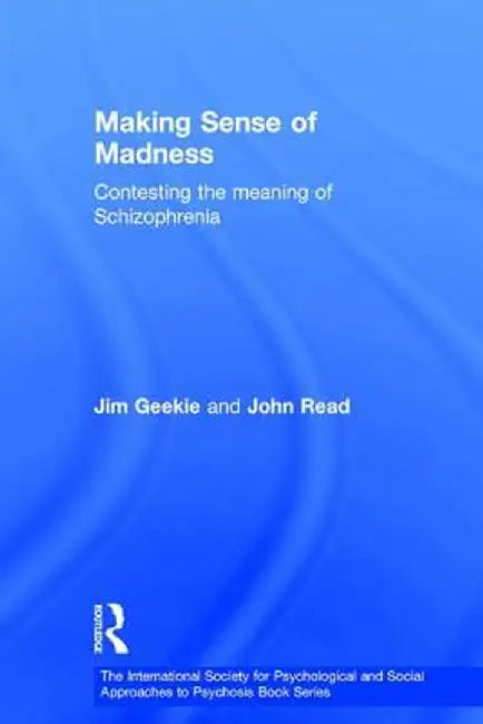 Making Sense of Madness: Contesting the Meaning of Schizophrenia by Jim Geekie
