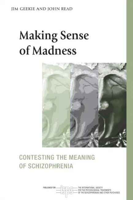 Making Sense of Madness: Contesting the Meaning of Schizophrenia by Jim Geekie, John Read