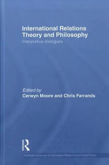 International Relations Theory and Philosophy: Interpretive dialogues by Cerwyn Moore