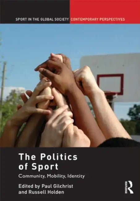 The Politics of Sport: Community, Mobility, Identity by Paul Gilchrist
