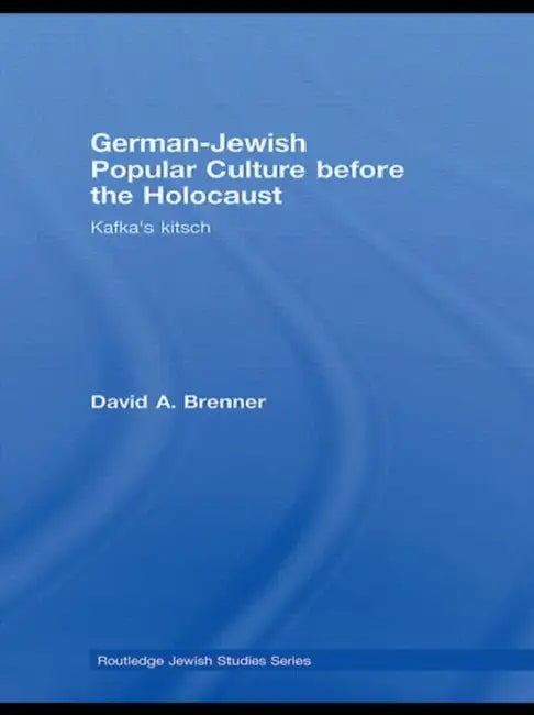 German-Jewish Popular Culture Before the Holocaust: Kafka's Kitsch by David A. Brenner