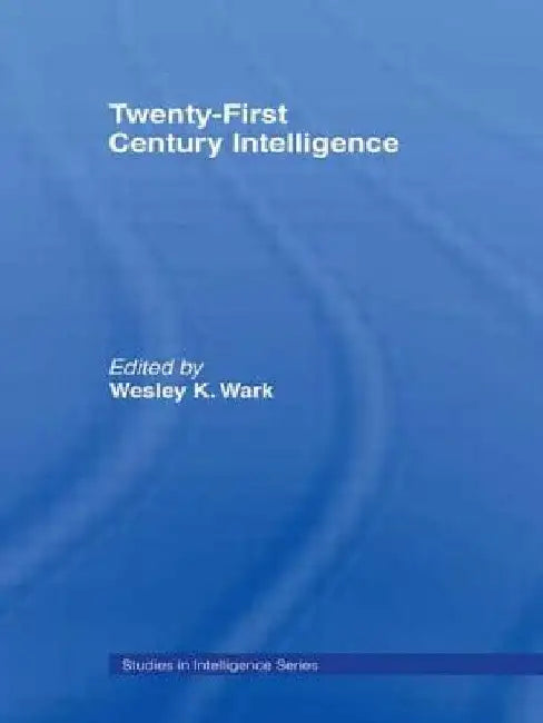Twenty-First Century Intelligence by Wesley K. Wark