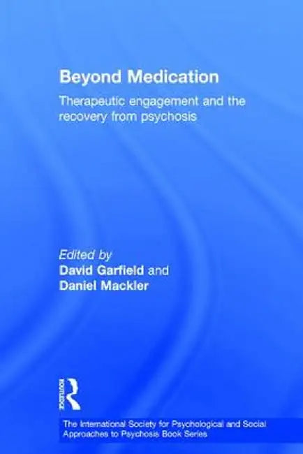 Beyond Medication: Therapeutic Engagement and the Recovery from Psychosis by David Garfield