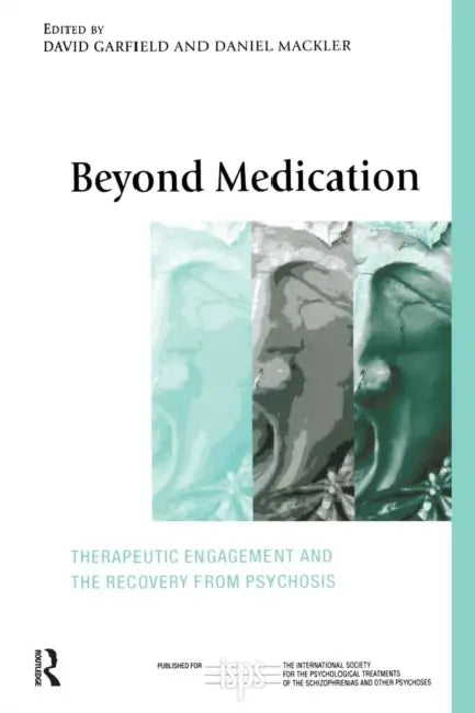 Beyond Medication: Therapeutic Engagement and the Recovery from Psychosis by David Garfield, Daniel Mackler