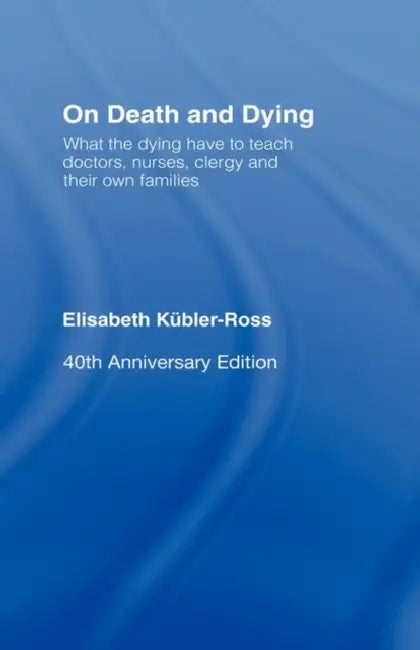 On Death and Dying: What the Dying have to teach Doctors, Nurses, Clergy and their own Families by Elisabeth Kübler-Ross