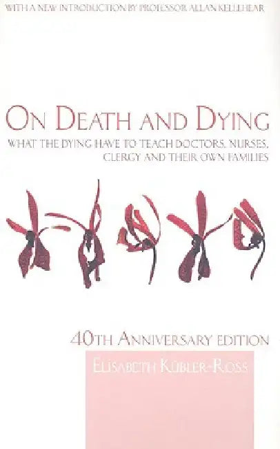 On Death and Dying: What the Dying have to teach Doctors, Nurses, Clergy and their own Families by Elisabeth Kubler-Ross