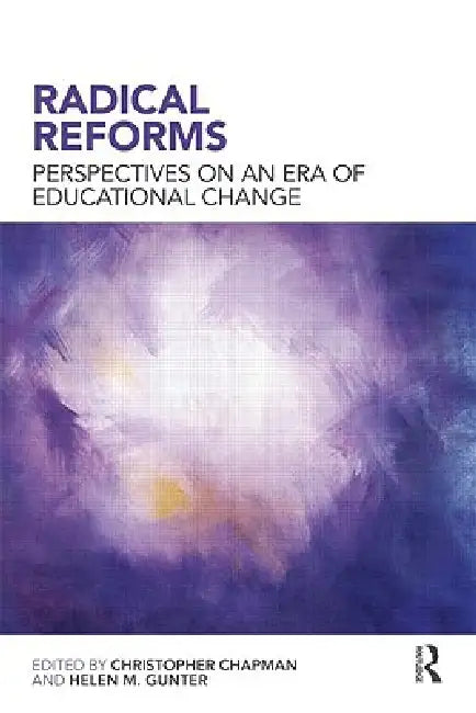 Radical Reforms: Perspectives on an era of educational change by Christopher Chapman