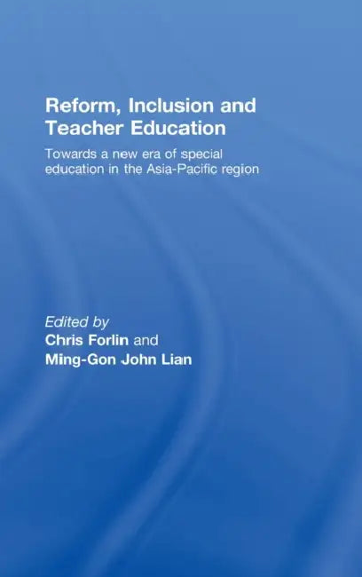Reform, Inclusion and Teacher Education: Towards a new era of special education in the Asia-Pacific Region by Christine Forlin, Ming-Gon John Lian