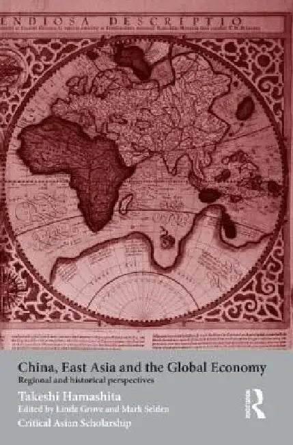 China, East Asia and the Global Economy: Regional and Historical Perspectives by Takeshi Hamashita