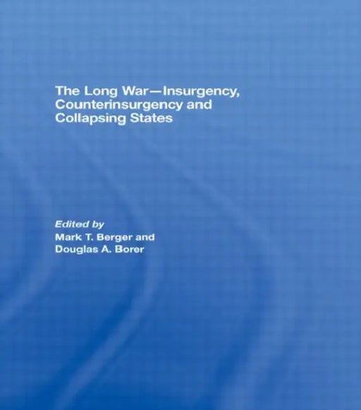 The Long War - Insurgency, Counterinsurgency and Collapsing States by Mark T. Berger