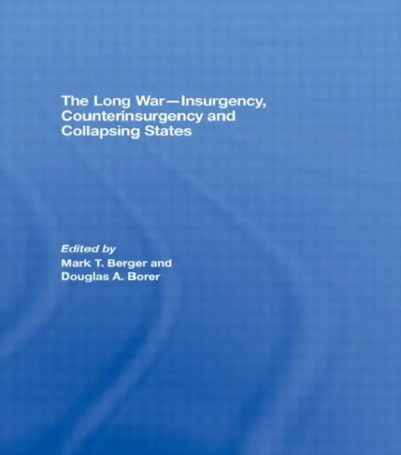 The Long War - Insurgency, Counterinsurgency and Collapsing States by Mark T. Berger