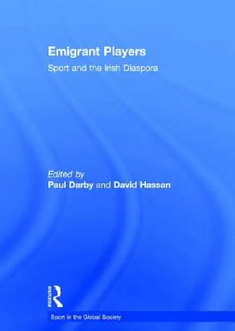 Emigrant Players: Sport and the Irish Diaspora by Paul Darby