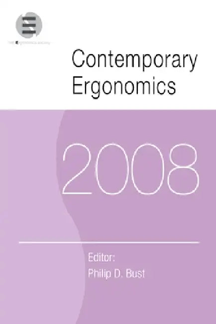 Contemporary Ergonomics 2008: Proceedings of the International Conference on Contemporary Ergonomics (Ce2008), 1-3 April 2008, Nottingham, UK by Philip D. Bust