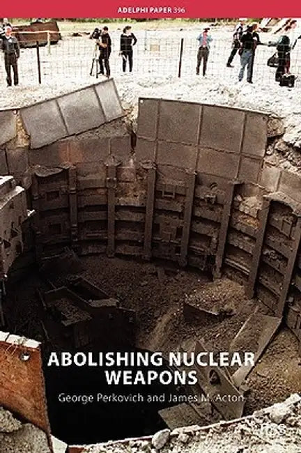 Abolishing Nuclear Weapons by George Perkovich, James Acton