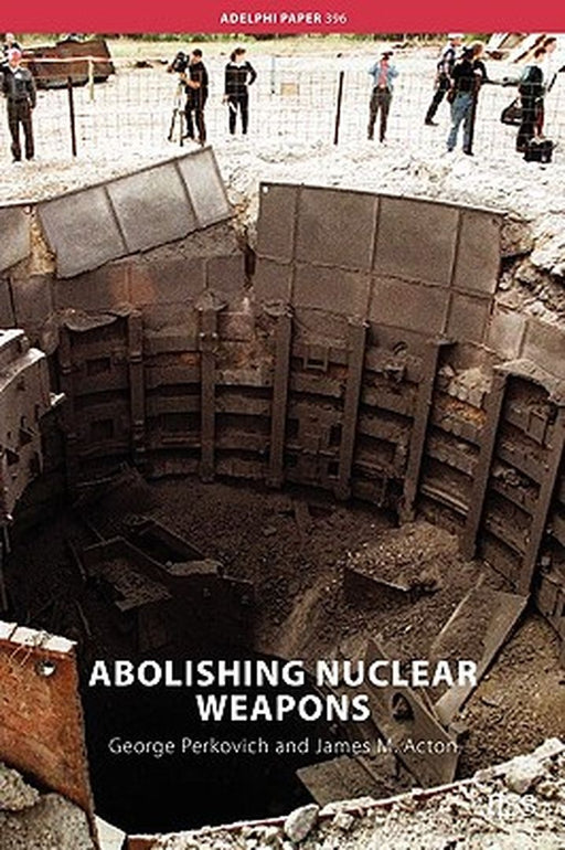 Abolishing Nuclear Weapons by George Perkovich, James Acton