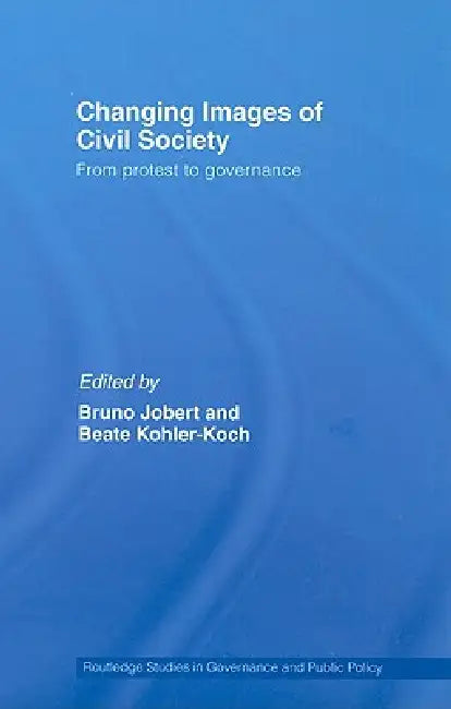 Changing Images of Civil Society: From Protest to Governance by Bruno Jobert