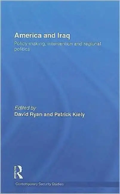 America and Iraq: Policy-making, Intervention and Regional Politics by David Ryan