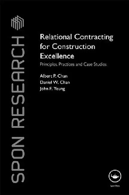 Relational Contracting for Construction Excellence: Principles, Practices and Case Studies by Albert P. Chan