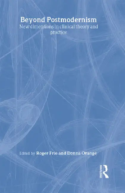 Beyond Postmodernism: New Dimensions in Clinical Theory and Practice by Roger Frie, Donna Orange