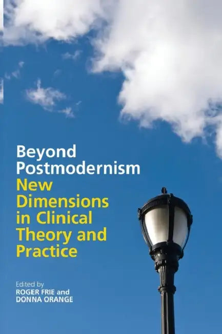 Beyond Postmodernism: New Dimensions in Clinical Theory and Practice by Roger Frie, Donna Orange
