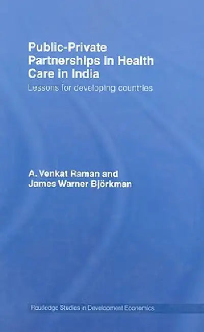 Public-Private Partnerships in Health Care in India: Lessons for developing countries by A. Venkat Raman