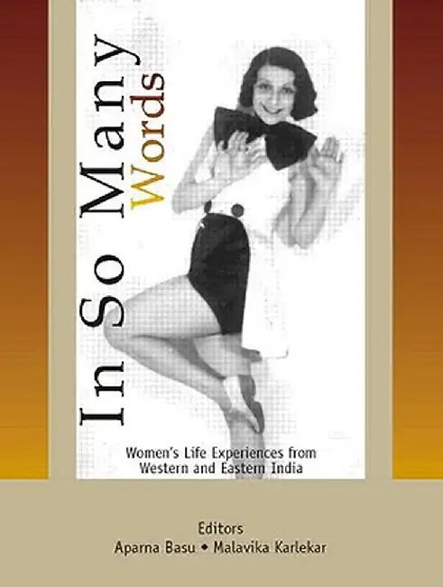 In So Many Words: Women's Life Experiences from Western and Eastern India by Aparna Basu, Malavika Karlekar