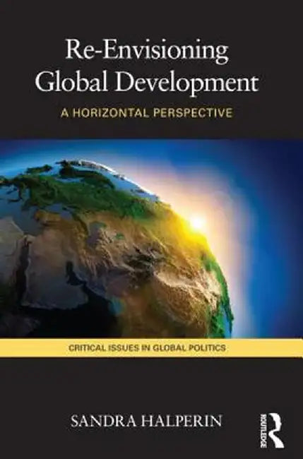 Re-Envisioning Global Development: A Horizontal Perspective by Sandra Halperin