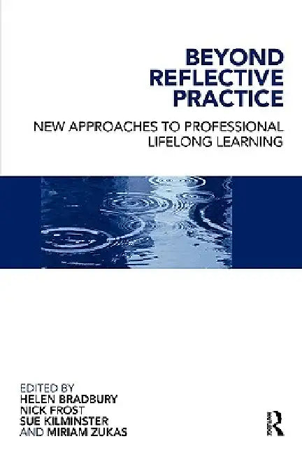 Beyond Reflective Practice: New Approaches to Professional Lifelong Learning by Helen Bradbury