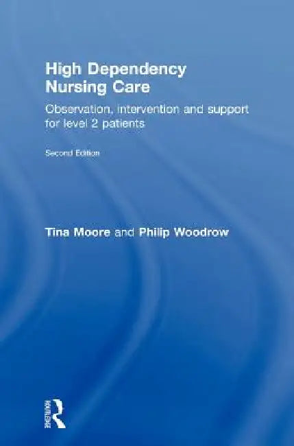 High Dependency Nursing Care: Observation, Intervention and Support for Level 2 Patients by Tina Moore