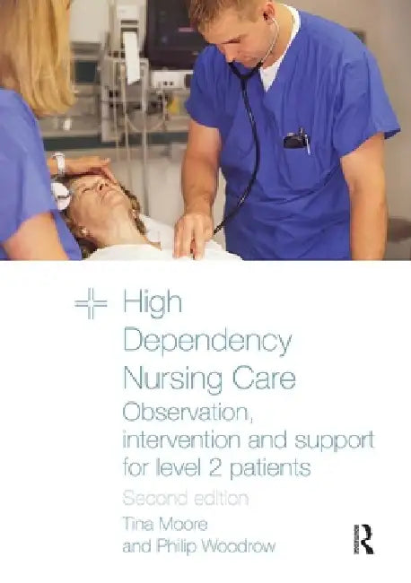 High Dependency Nursing Care: Observation, Intervention and Support for Level 2 Patients by Tina Moore