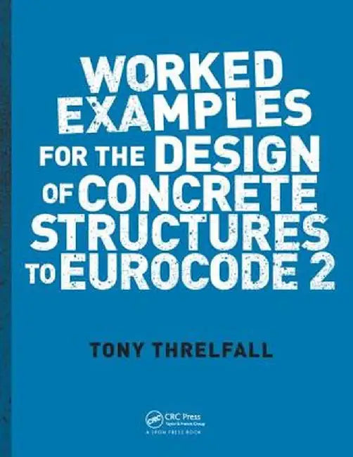 Worked Examples for the Design of Concrete Structures to Eurocode 2 by Tony Threlfall