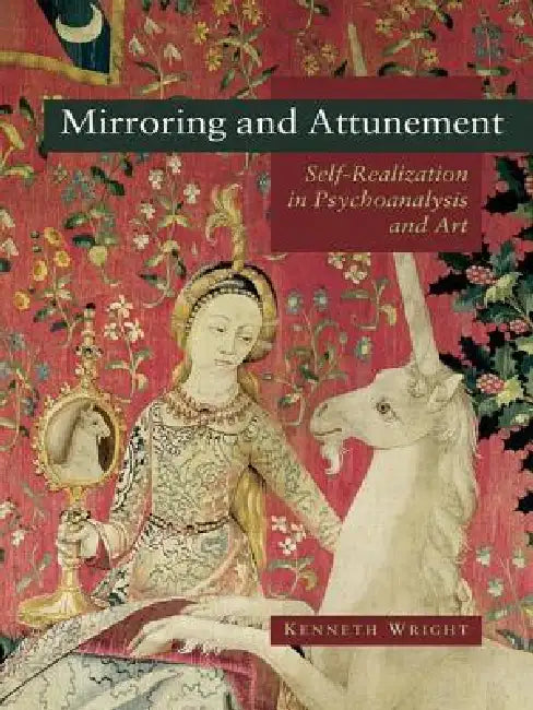 Mirroring and Attunement: Self-Realization in Psychoanalysis and Art by Kenneth Wright