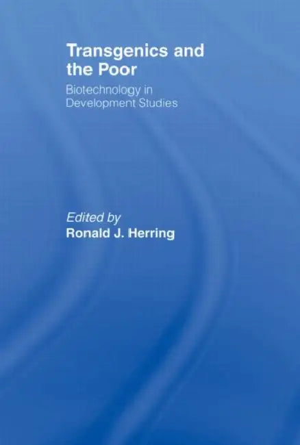 Transgenics and the Poor: Biotechnology in Development Studies by Ronald J. Herring