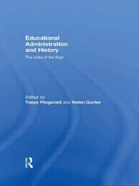 Educational Administration and History: The State of the Field by Tanya Fitzgerald