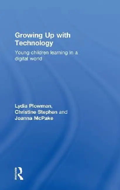Growing Up With Technology: Young Children Learning in a Digital World by Lydia Plowman