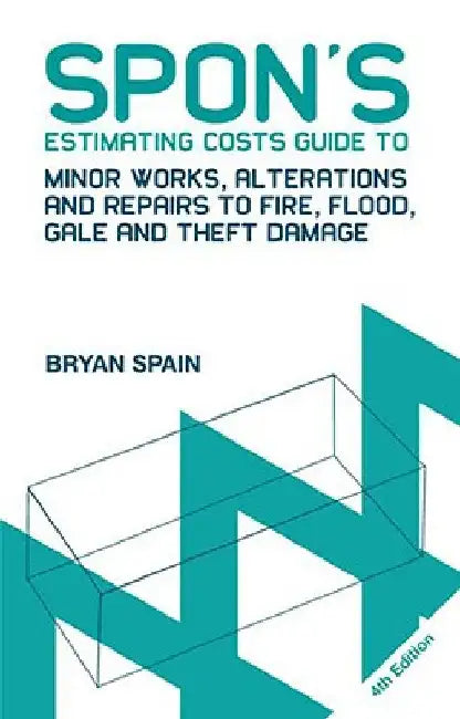 Spon's Estimating Costs Guide to Minor Works, Alterations and Repairs to Fire, Flood, Gale and Theft Damage: Unit Rates and Project Costs, Fourth Edit by Bryan Spain