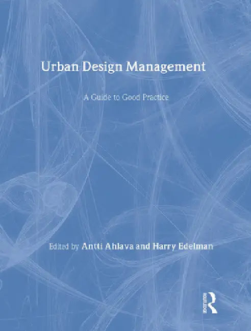Urban Design Management: A Guide To Good Practice by Antti Ahlava