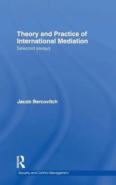 Theory and Practice of International Mediation: Selected Essays by Jacob Bercovitch