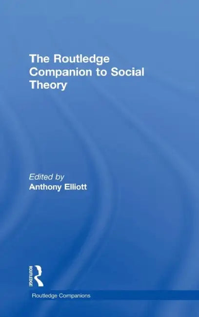 The Routledge Companion to Social Theory by Anthony Elliott