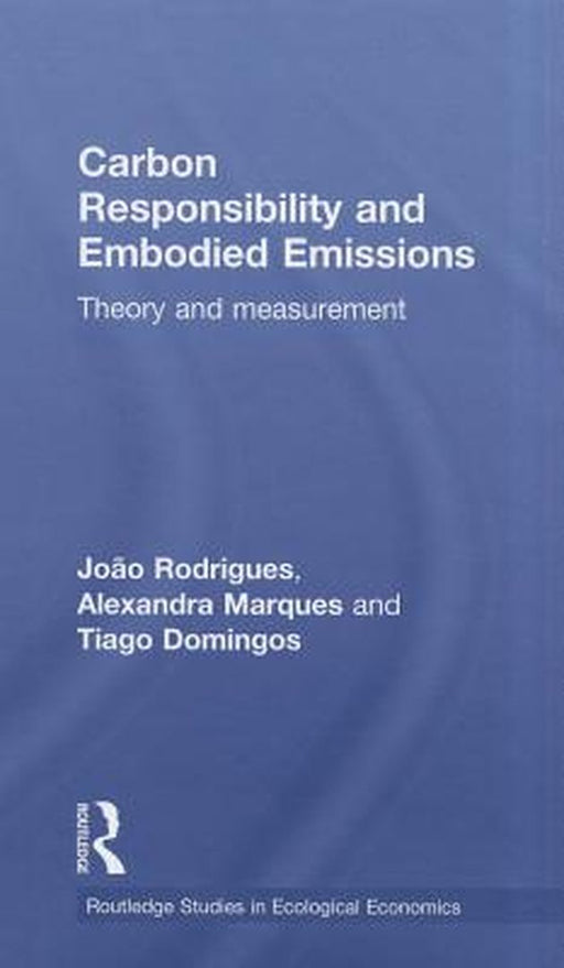 Carbon Responsibility And Embodied Emissions: Theory and Measurement by Joao F.D. Rodrigues, Tiago M.D. Domingos, Alexandra P.S. Marques